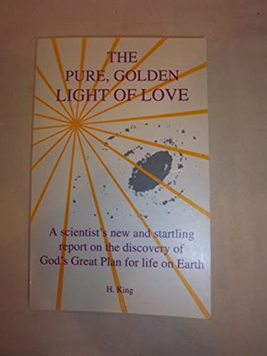9780963684929: The Pure, Golden Light of Love: A Scientist's New and Startling Report on the Discovery of God's Great Plan for Life on Earth