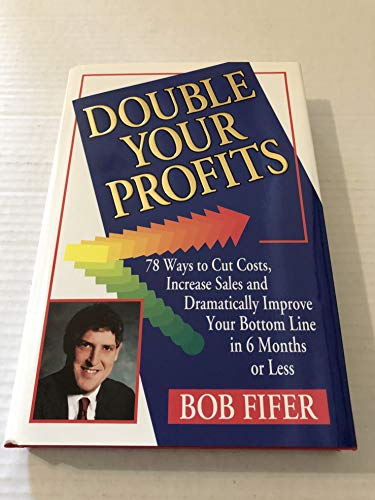 Imagen de archivo de Double Your Profits : Seventy-Eight Ways to Cut Costs, Increase Sales and Dramatically Improve Your Bottom Line in 6 Months or Less a la venta por Better World Books