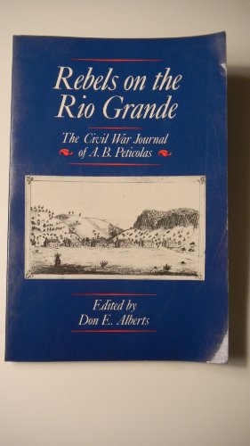 Beispielbild fr Rebels on the Rio Grande: The Civil War Journal of A.B. Peticolas zum Verkauf von Half Price Books Inc.