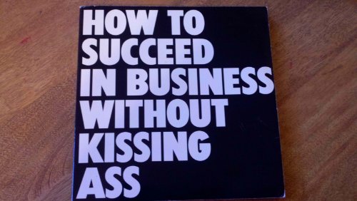 Imagen de archivo de How to Succeed in Business Without Kissing Ass a la venta por POQUETTE'S BOOKS