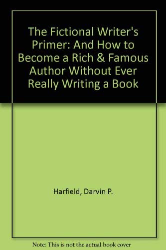 9780963712400: The Fictional Writer's Primer: And How to Become a Rich & Famous Author Without Ever Really Writing a Book