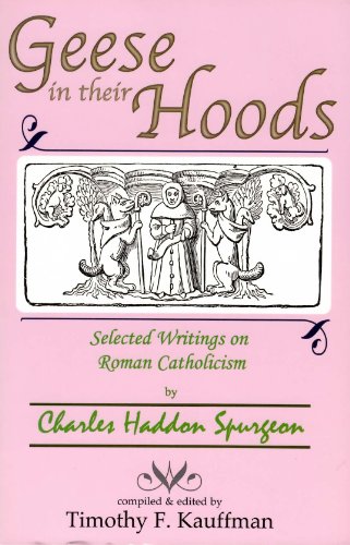 Stock image for Geese in their Hoods : Selected Writings on Roman Catholicism by Charles Haddon Spurgeon for sale by Books Unplugged