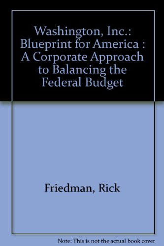 Imagen de archivo de Washington, Inc.: Blueprint for America : A Corporate Approach to Balancing the Federal Budget a la venta por Basement Seller 101