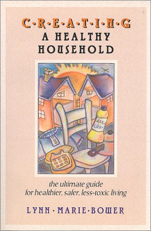 Imagen de archivo de Creating a Healthy Household : The Ultimate Guide for Healthier, Safer, Less-Toxic Living a la venta por Better World Books