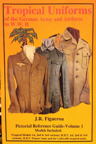 Tropical Uniforms of the German Army and Air Force in W.W. II.: Pictorial Reference Guide Volume 1.