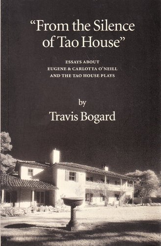 From the Silence of Tao House: Essays About Eugene and Carlotta O'Neill and the Tao House Plays (9780963721518) by Bogard, Travis