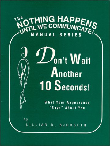 Stock image for The Nothing Happens Until We Communicate! Manual Series, Don't Wait Another 10 Seconds! What Your Appearance "Says" About You for sale by OUT-OF-THE-WAY BOOKS