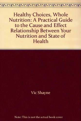 Stock image for Healthy Choices, Whole Nutrition: A Practical Guide to the Cause and Effect Relationship Between Your Nutrition and State of Health for sale by books4u31