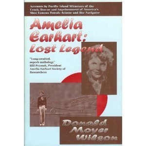 Amelia Earhart: Lost Legend. Compilation of Accounts by Specific Island Witnesses of The.