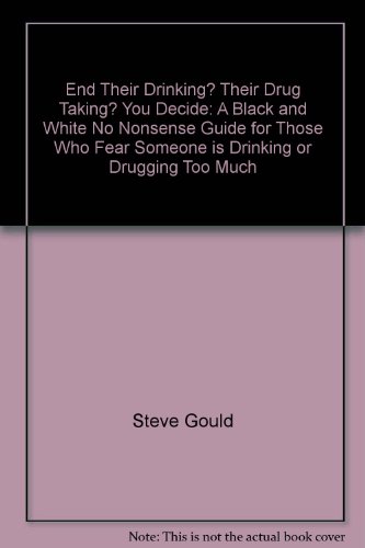 Beispielbild fr End Their Drinking? Their Drug Taking? You Decide: A Black and White No Nonsense Guide for Those Who Fear Someone is Drinking or Drugging Too Much zum Verkauf von RiLaoghaire