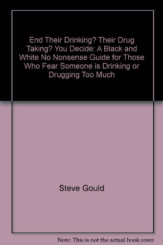 Imagen de archivo de End Their Drinking? Their Drug Taking? You Decide: A Black and White No Nonsense Guide for Those Who Fear Someone is Drinking or Drugging Too Much a la venta por RiLaoghaire