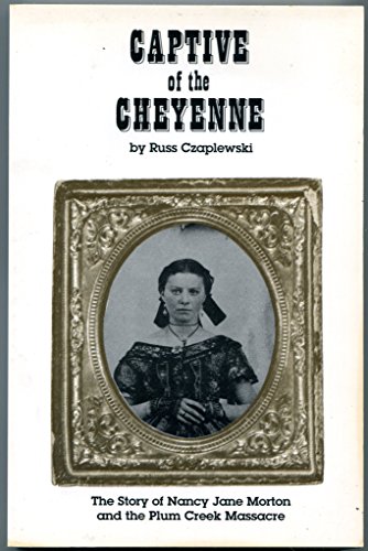 Stock image for Captive of the Cheyenne: The story of Nancy Jane Morton and the Plum Creek Massacre for sale by ThriftBooks-Dallas