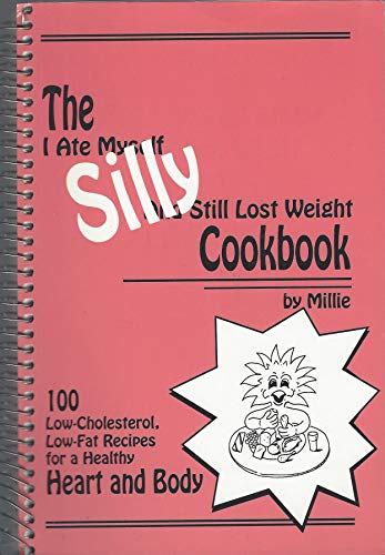The "I ate myself silly, and still lost weight" cookbook : 100 low-cholesterol, low-fat recipes f...