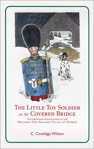 Beispielbild fr The Little Toy Soldier on the Covered Bridge: A Christmas Encounter in the Miniature New England Village of Duxbury zum Verkauf von HPB-Red