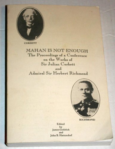 Beispielbild fr Mahan Is Not Enough: The Proceedings of a Conference on the Works of Sir Julian Corbett and Admiral Sir Herbert Richmond (Naval War College Historic) zum Verkauf von A Squared Books (Don Dewhirst)