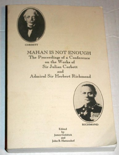 Imagen de archivo de Mahan Is Not Enough : The Proceedings of a Conference on the Works of Sir Julian Corbett and Admiral Sir Herbert Richmond a la venta por Better World Books