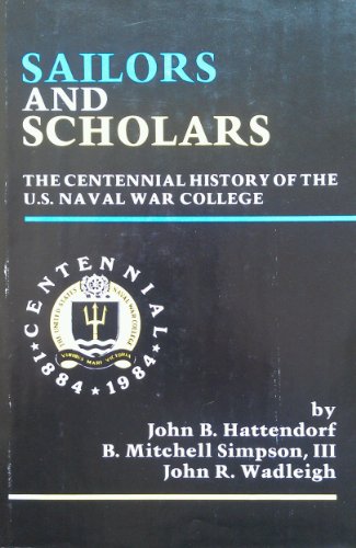 Sailors and Scholars: The Centennial History of the U. S. Naval War College (9780963797391) by Hattendorf, John B. And B. Mitchell Simpson, III And John R. Wadleigh