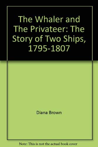 9780963820808: The Whaler and the Privateer: The Story of Two Ships, 1795-1807
