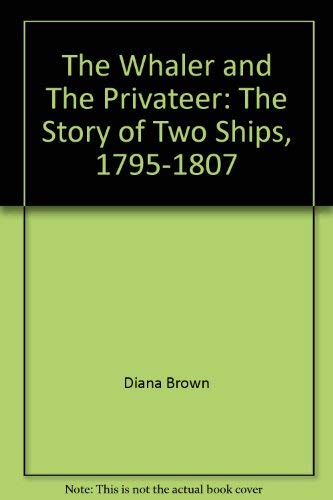 The Whaler and the Privateer: The Story of Two Ships, 1795-1807 (9780963820808) by Brown, Diana; Morris, William Wilkes; Mann, Willam; Brown, Colin