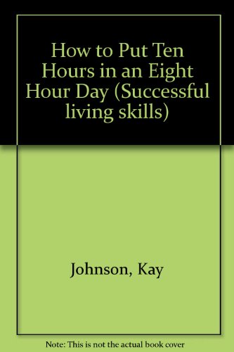 Imagen de archivo de How to Put Ten Hours in an Eight Hour Day (Successful Living Skills) a la venta por SecondSale