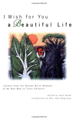 Imagen de archivo de I Wish for You a Beautiful Life: Letters from the Korean Birth Mothers of Ae Ran Won to Their a la venta por ThriftBooks-Atlanta