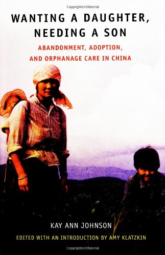 Wanting a Daughter, Needing a Son: Abandonment, Adoption, and Orphanage Care in China (9780963847270) by Johnson, Kay Ann