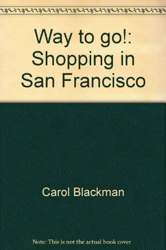 Way to go! Shopping in San Francisco (9780963867308) by Carol Blackman; Diane Parente; Linda Farris