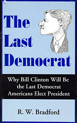 Stock image for The Last Democrat. Why Bill Clinton Will Be The Last Democrat Americans Elect President. for sale by Books From California