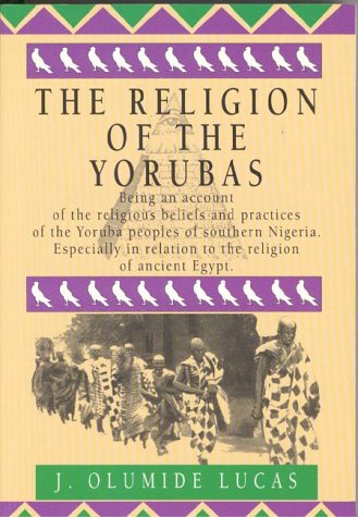 9780963878786: The Religion of the Yorubas: Being an Account of the Religious Beliefs and Practices of the Yoruba Peoples of Southern Nigeria, Especially in Relation to the Religion of Ancient Egypt