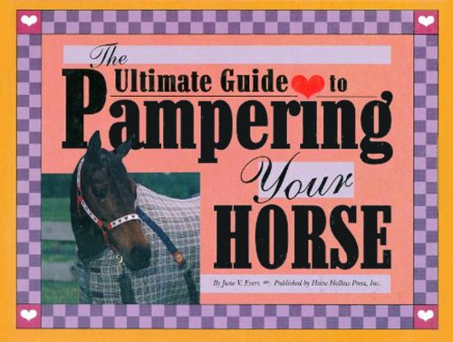 Stock image for The Ultimate Guide to Pampering Your Horse : All Sorts of Tips and Recipes for Pampering Horses, Dedicated to Horses for sale by Better World Books