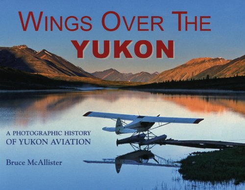 Stock image for Wings Over the Yukon: A Photographic History of Yukon Aviation for sale by ThriftBooks-Atlanta