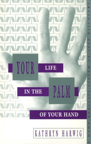 Your Life in the Palm of Your Hand - The Hand Analysis System of Self-Discover