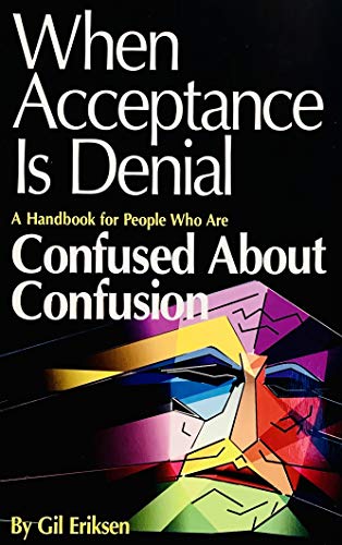 When Acceptance Is Denial: A Handbook for People Who Are Confused About Confusion (9780963886873) by Eriksen, Gil