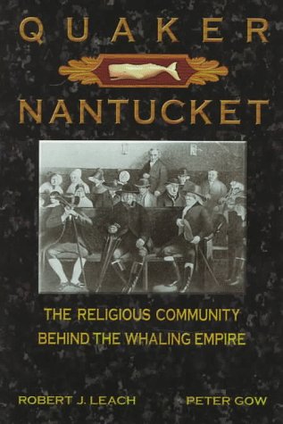 Quaker Nantucket: The Religious Community Behind the Whaling Empire (9780963891075) by Leach, Robert J.; Gow, Peter