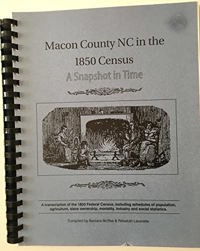 Beispielbild fr Macon County, N.C. in the 1850 Census A Snapshot in Time A Transcription of the 1850 Federal Census, including schedules of population, agriculture, slave ownership, mortality, industry & social statistics. zum Verkauf von Harry Alter