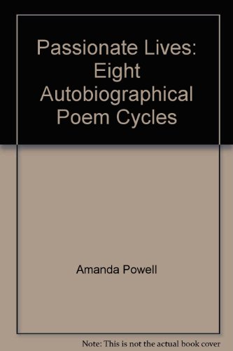 Passionate Lives Eight Autobiographical Poem Cycles