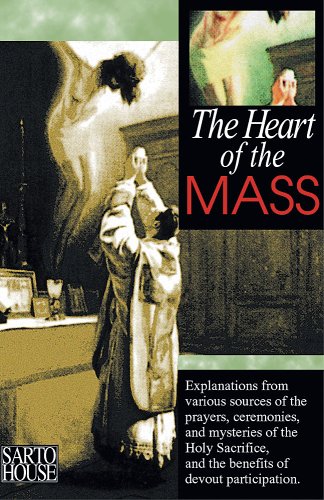 Beispielbild fr The Heart of the Mass: Explanations of the Prayers, Ceremonies, and Mysteries of the Holy Sacrifice, and the Benefits of Devout Participation zum Verkauf von ThriftBooks-Dallas