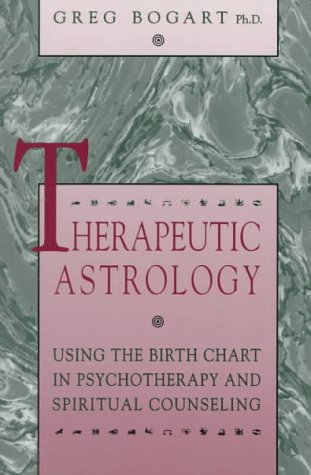 Therapeutic Astrology: Using the Birth Chart in Psychotherapy and Spiritual Counseling - Bogart, Gregory C.