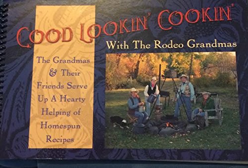 Stock image for Good Lookin' Cooking with the Rodeo Grandmas: The Grandmas & Their Friends Serve up a Hearty Helping of Homespun Recipes for sale by SecondSale