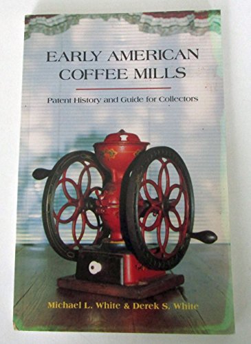 

Early American Coffee Mills: Patent History Guide for Collectors