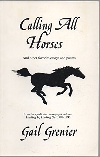 Imagen de archivo de Calling All Horses: And Other Favorite Essays and Poems From the Syndicated Newspaper Column Looking In, Looking Out 1989- 1993 a la venta por ThriftBooks-Dallas