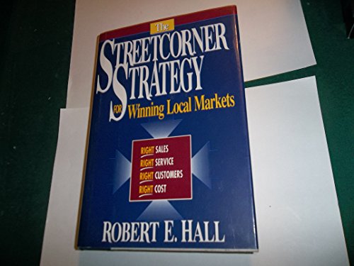 The Streetcorner Strategy for Winning Local Markets : Right Sales, Right Service, Right Customers...