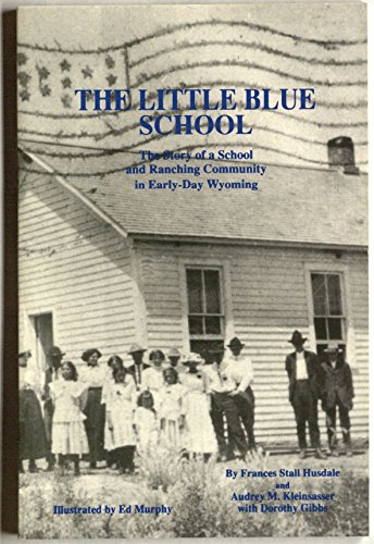 Beispielbild fr The Little Blue School: The story of a school and ranching community in early-day Wyoming zum Verkauf von Prairie Creek Books LLC.