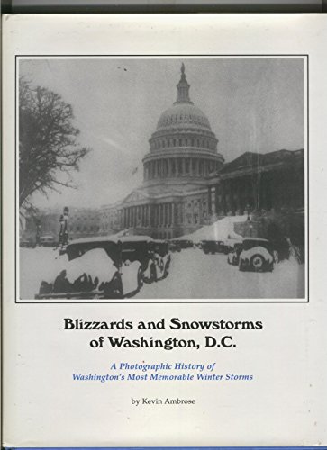 9780963950208: Blizzards and Snowstorms of Washington, D.C: A Photographic History of Washington's Most Memorable Winter Storms