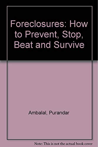 Foreclosures: How to Prevent, Stop, Beat and Survive