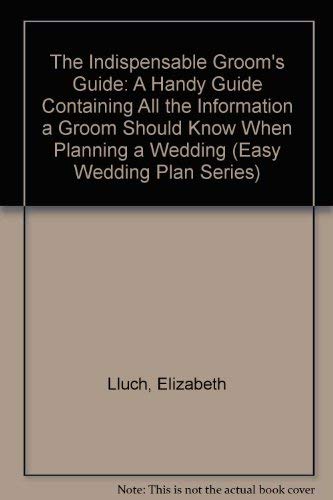 Beispielbild fr The Indispensable Groom's Guide: A Handy Guide Containing All the Information a Groom Should Know When Planning a Wedding (Easy Wedding Plan Series) zum Verkauf von Half Price Books Inc.