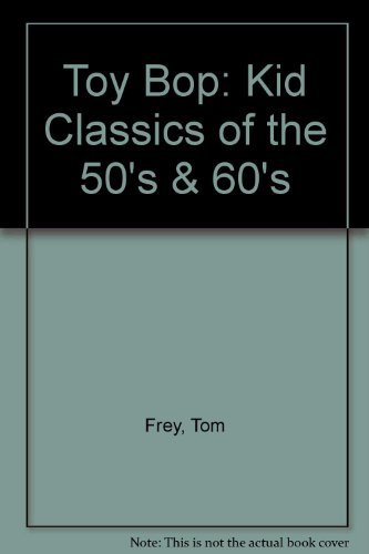 Toy Bop: Kid Classics of the 50's & 60's (9780963970015) by Frey, Tom