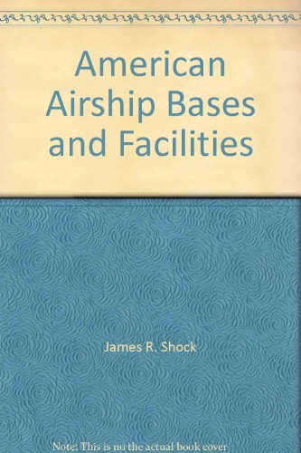 Imagen de archivo de American Airship Bases and Facilities (American Airship Bases & Facilities) a la venta por HPB-Ruby