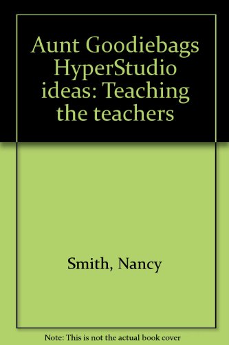 Aunt Goodiebags HyperStudio ideas: Teaching the teachers (9780963974532) by Nancy Smith