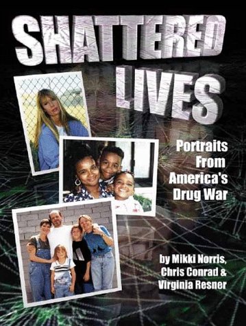 Shattered Lives: Portraits from America's Drug War (9780963975430) by Norris, Mikki; Resner, Virginia; Conrad, Chris; Sirius, R.U.